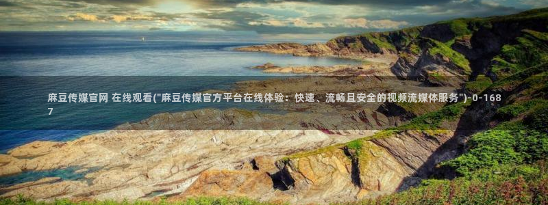 麻豆视频导航：麻豆传媒官网 在线观看(\